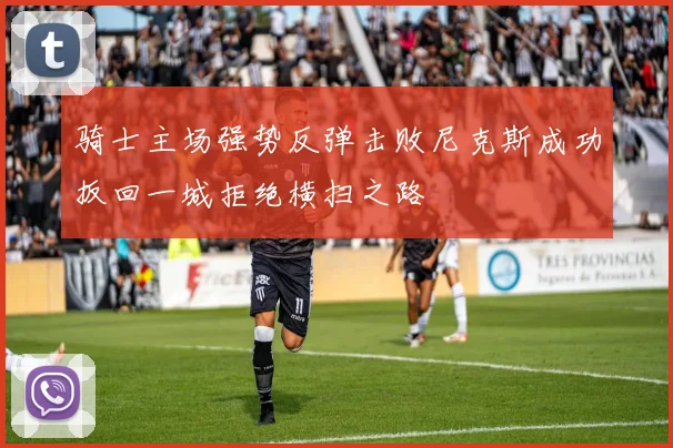 骑士主场强势反弹击败尼克斯成功扳回一城拒绝横扫之路