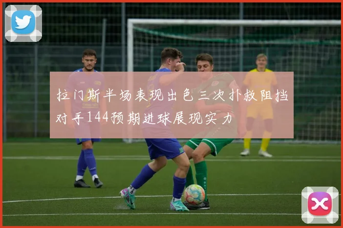 拉门斯半场表现出色三次扑救阻挡对手144预期进球展现实力